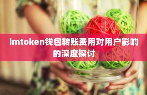 imtoken钱包转账费用对用户影响的深度探讨