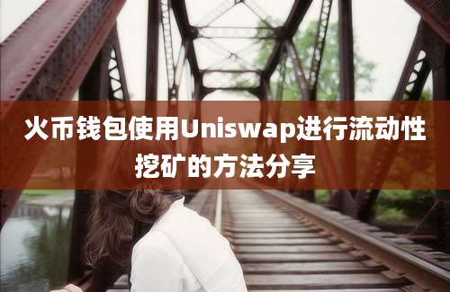 火币钱包使用Uniswap进行流动性挖矿的方法分享