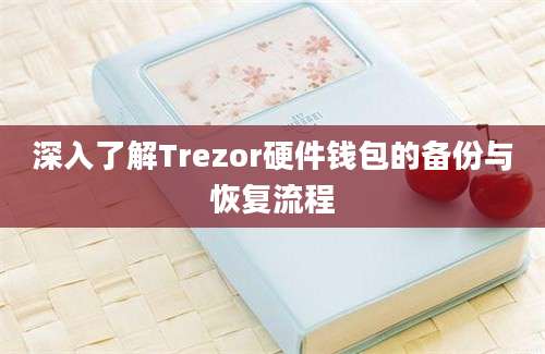 深入了解Trezor硬件钱包的备份与恢复流程