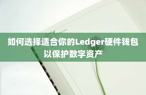 如何选择适合你的Ledger硬件钱包以保护数字资产