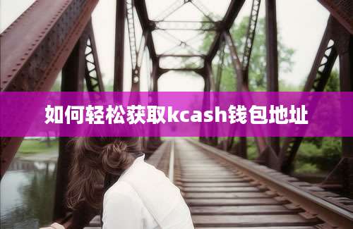 如何轻松获取kcash钱包地址