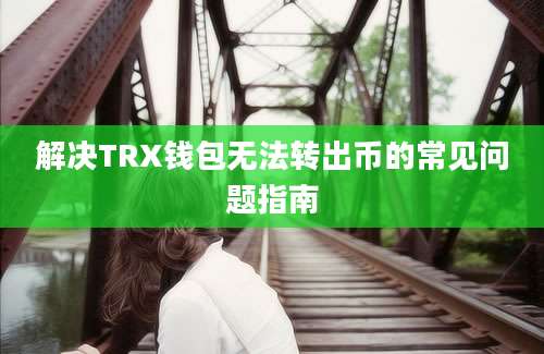 解决TRX钱包无法转出币的常见问题指南