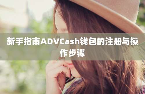 新手指南ADVCash钱包的注册与操作步骤