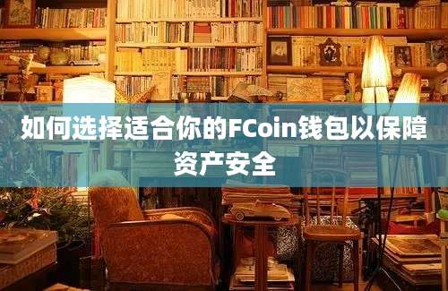 如何选择适合你的FCoin钱包以保障资产安全