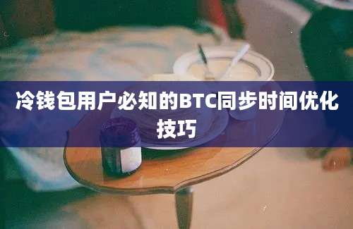 冷钱包用户必知的BTC同步时间优化技巧