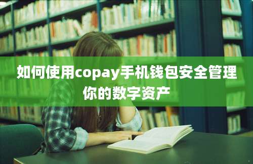 如何使用copay手机钱包安全管理你的数字资产