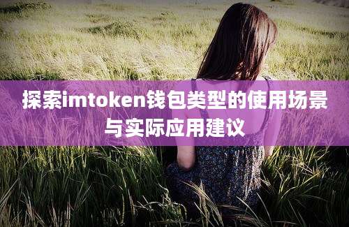 探索imtoken钱包类型的使用场景与实际应用建议