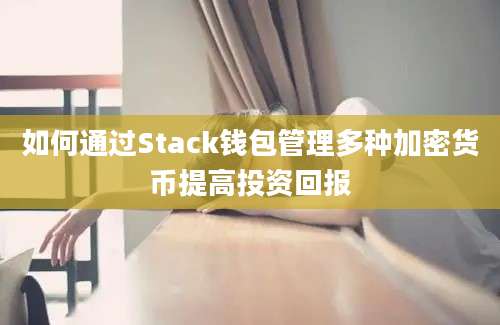 如何通过Stack钱包管理多种加密货币提高投资回报