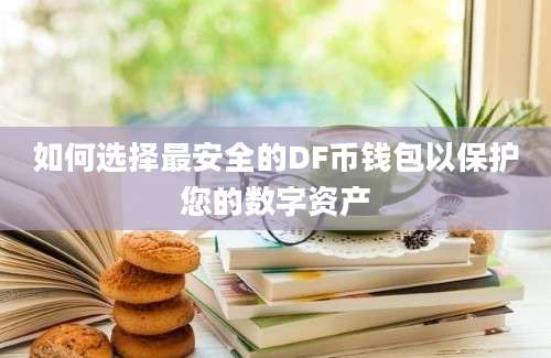 如何选择最安全的DF币钱包以保护您的数字资产