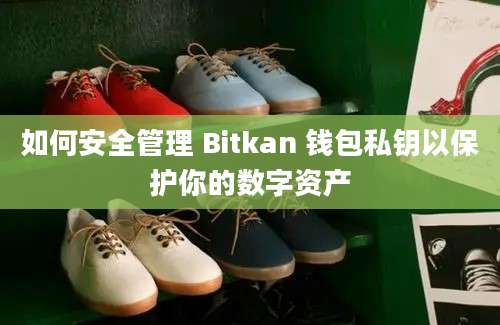 如何安全管理 Bitkan 钱包私钥以保护你的数字资产