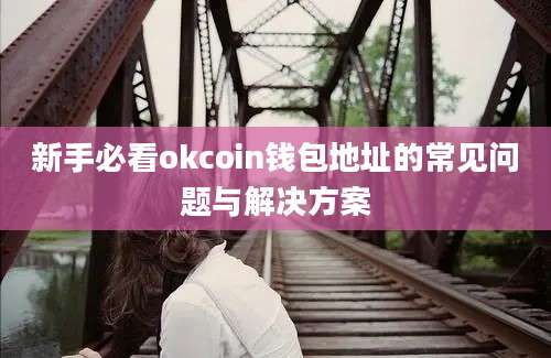 新手必看okcoin钱包地址的常见问题与解决方案