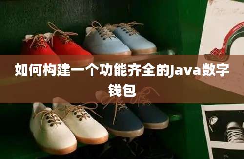 如何构建一个功能齐全的Java数字钱包