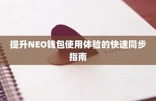 提升NEO钱包使用体验的快速同步指南