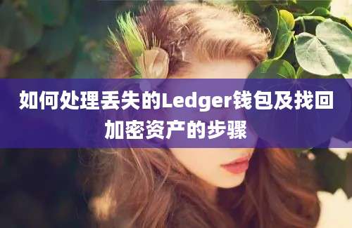 如何处理丢失的Ledger钱包及找回加密资产的步骤