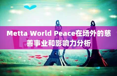 Metta World Peace在场外的慈善事业和影响力分析